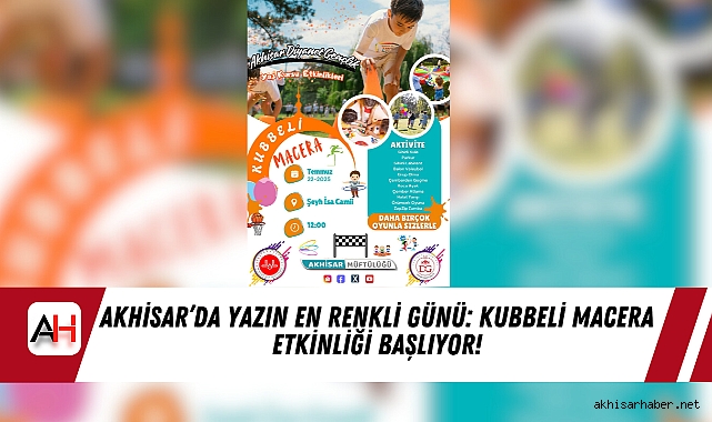 Akhisar’da Yazın En Renkli Günü: Kubbeli Macera Etkinliği Başlıyor!