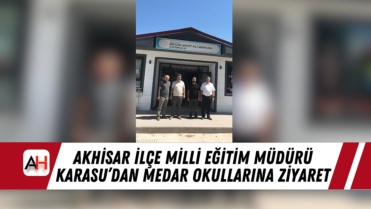 Akhisar İlçe Milli Eğitim Müdürü Karasu'dan Medar Okullarına Ziyaret