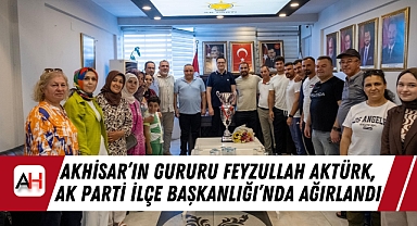 Akhisar'ın Gururu Feyzullah Aktürk, AK Parti İlçe Başkanlığı'nda Ağırlandı