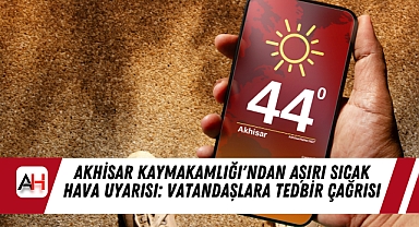 Akhisar Kaymakamlığı'ndan Aşırı Sıcak Hava Uyarısı: Vatandaşlara Tedbir Çağrısı