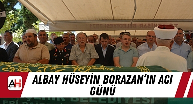 Albay Hüseyin Borazan’ın Acı Günü