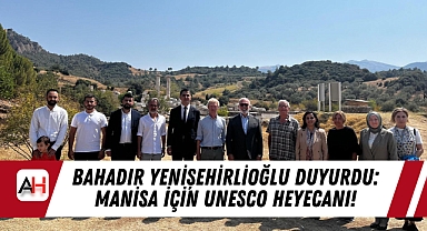 Bahadır Yenişehirlioğlu Duyurdu: Manisa İçin UNESCO Heyecanı!