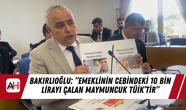 Bakırlıoğlu: “Emeklinin cebindeki 10 bin lirayı çalan maymuncuk TÜİK’tir”