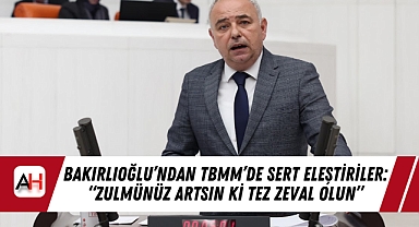 Bakırlıoğlu'ndan TBMM'de Sert Eleştiriler: 