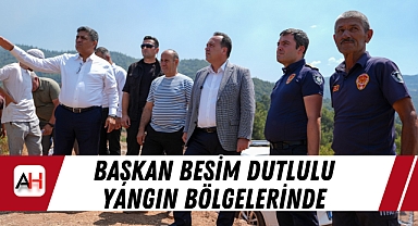 Başkan Besim Dutlulu Yangın Bölgelerinde
