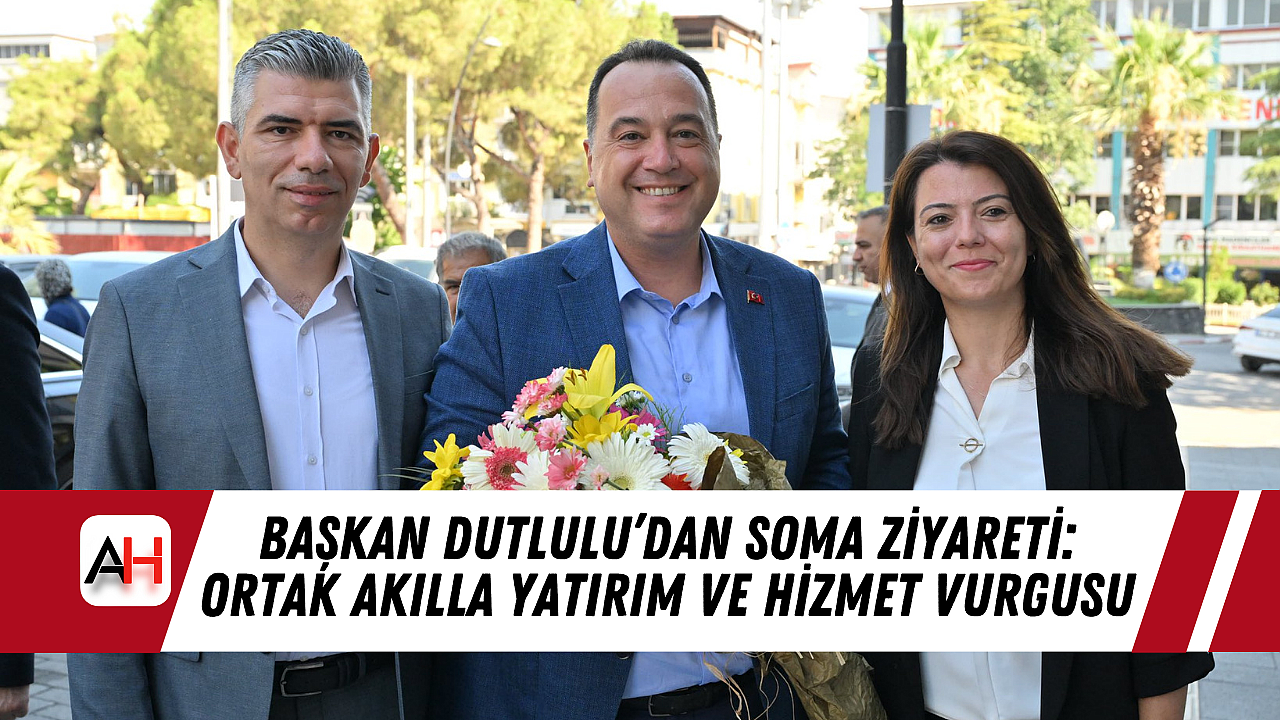 Başkan Dutlulu’dan Soma Ziyareti: Ortak Akılla Yatırım ve Hizmet Vurgusu