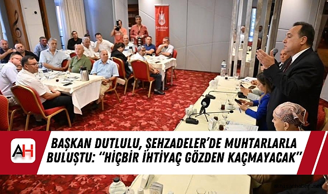 Başkan Dutlulu, Şehzadeler’de Muhtarlarla Buluştu: “Hiçbir İhtiyaç Gözden Kaçmayacak”