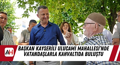 Başkan Kayserili Ulucami Mahallesi’nde Vatandaşlarla Kahvaltıda Buluştu