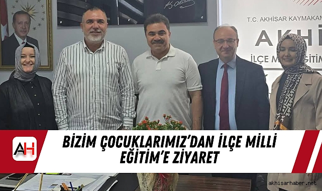 Bizim Çocuklarımız’dan İlçe Milli Eğitim’e Ziyaret