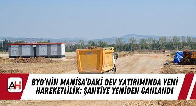 BYD'nin Manisa'daki Dev Yatırımında Yeni Hareketlilik: Şantiye Yeniden Canlandı