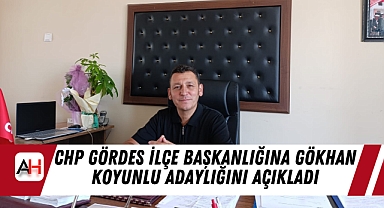 CHP Gördes İlçe Başkanlığına Gökhan Koyunlu Adaylığını Açıkladı