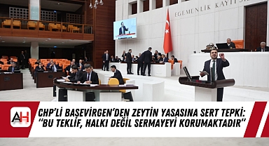 CHP’li Başevirgen’den Zeytin Yasasına Sert Tepki: “Bu Teklif, Halkı Değil Sermayeyi Korumaktadır”