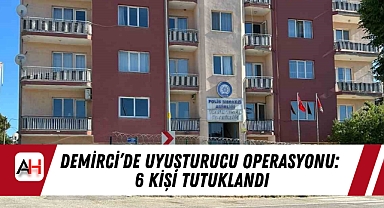 Demirci’de Uyuşturucu Operasyonu: 6 Kişi Tutuklandı