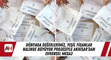Dünyada Değerlerimiz, Yeşil Fidanlar Halinde Büyüyor Projesiyle Akhisar’dan Evrensel Mesaj