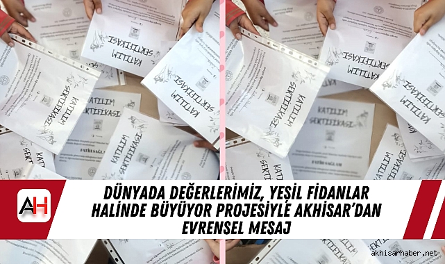 Dünyada Değerlerimiz, Yeşil Fidanlar Halinde Büyüyor Projesiyle Akhisar’dan Evrensel Mesaj