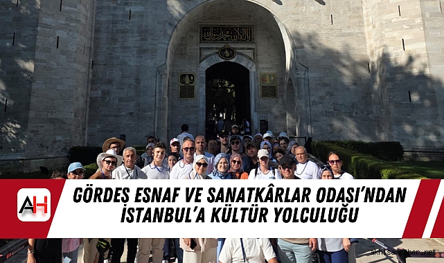 Gördes Esnaf ve Sanatkârlar Odası’ndan İstanbul’a Kültür Yolculuğu