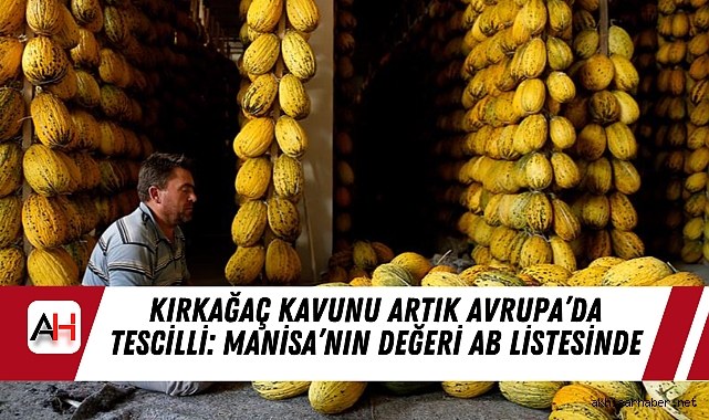 Kırkağaç Kavunu Artık Avrupa’da Tescilli: Manisa’nın Değeri AB Listesinde