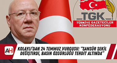 Kolaylı'dan 24 Temmuz Vurgusu: Sansür Şekil Değiştirdi, Basın Özgürlüğü Tehdit Altında