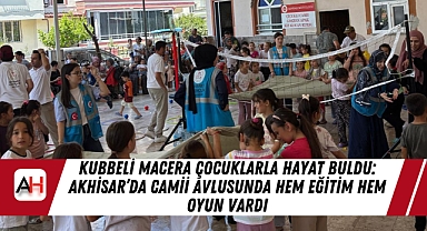 Kubbeli Macera Çocuklarla Hayat Buldu: Akhisar'da Camii Avlusunda Hem Eğitim Hem Oyun Vardı