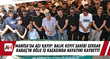 Manisa'da Acı Kayıp: Balık Keyfi Sahibi Serdar Kabaş’ın Oğlu İş Kazasında Hayatını Kaybetti
