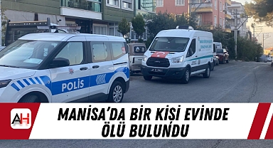Manisa’da Bir Kişi Evinde Ölü Bulundu