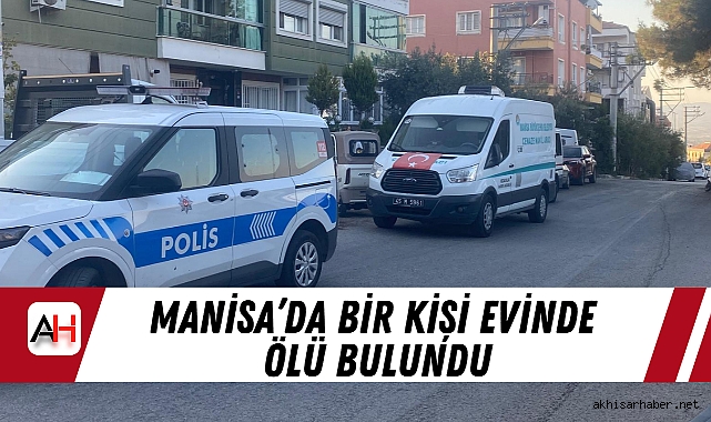 Manisa’da Bir Kişi Evinde Ölü Bulundu