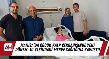 Manisa'da Çocuk Kalp Cerrahisinde Yeni Dönem: 10 Yaşındaki Merve Sağlığına Kavuştu