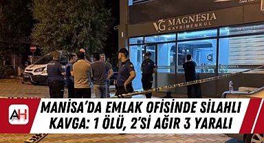 Manisa'da Emlak Ofisinde Silahlı Kavga: 1 Ölü, 2'si Ağır 3 Yaralı
