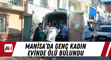 Manisa’da Genç Kadın Evinde Ölü Bulundu