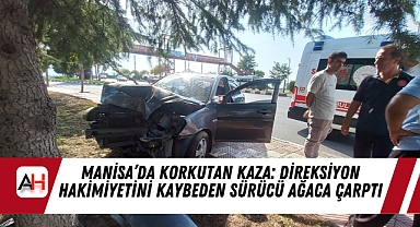 Manisa’da Korkutan Kaza: Direksiyon Hakimiyetini Kaybeden Sürücü Ağaca Çarptı
