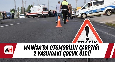 Manisa'da Otomobilin Çarptığı 2 Yaşındaki Çocuk  Öldü