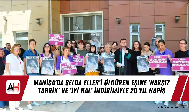 Manisa’da Selda Eller’i Öldüren Eşine ‘Haksız Tahrik’ ve ‘İyi Hal’ İndirimiyle 20 Yıl Hapis