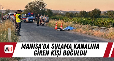 Manisa'da Sulama Kanalına Giren Kişi Boğuldu