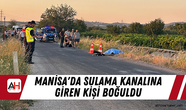 Manisa'da Sulama Kanalına Giren Kişi Boğuldu