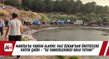 Manisa'da Yangın Alarmı: Vali Özkan'dan Üreticilere Kritik Çağrı – “Su Tankerlerinizi Dolu Tutun!”