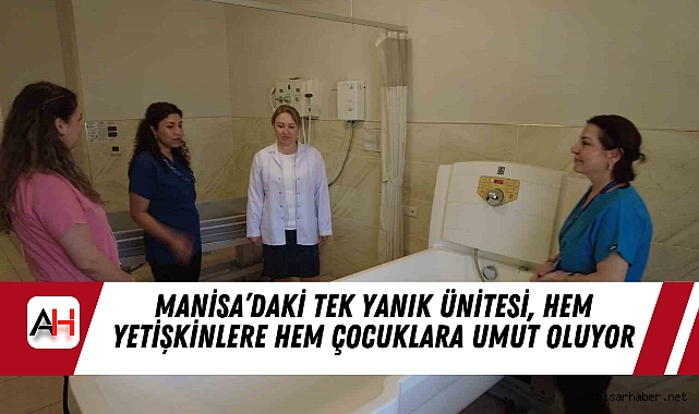 Manisa’daki Tek Yanık Ünitesi, Hem Yetişkinlere Hem Çocuklara Umut Oluyor