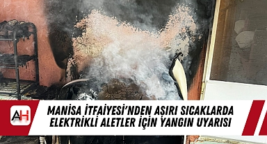 Manisa İtfaiyesi'nden Aşırı Sıcaklarda Elektrikli Aletler İçin Yangın Uyarısı