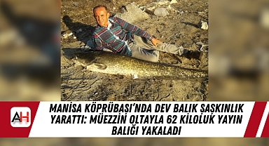 Manisa Köprübaşı’nda Dev Balık Şaşkınlık Yarattı: Müezzin Oltayla 62 Kiloluk Yayın Balığı Yakaladı