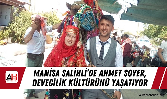 Manisa Salihli’de Ahmet Soyer, Devecilik Kültürünü Yaşatıyor
