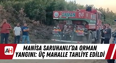 Manisa Saruhanlı’da Orman Yangını: Üç Mahalle Tahliye Edildi
