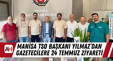 Manisa TSO Başkanı Yılmaz’dan Gazetecilere 24 Temmuz Ziyareti