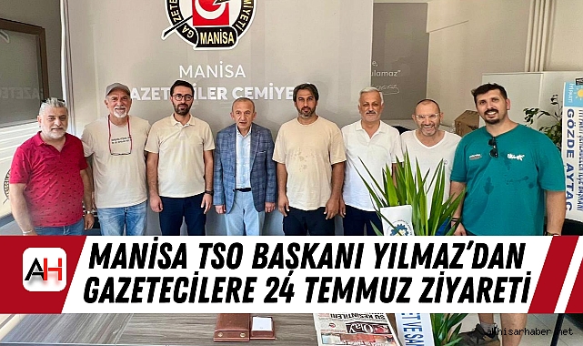 Manisa TSO Başkanı Yılmaz’dan Gazetecilere 24 Temmuz Ziyareti