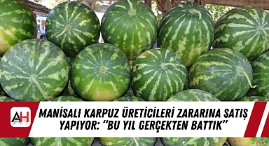 Manisalı Karpuz Üreticileri Zararına Satış Yapıyor: