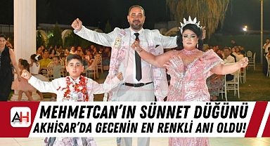 Mehmetcan'ın Sünnet Düğünü Akhisar'da Gecenin En Renkli Anı Oldu!
