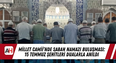 Millet Camii'nde Sabah Namazı Buluşması: 15 Temmuz Şehitleri Dualarla Anıldı