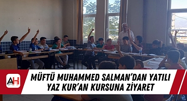 Müftü Muhammed Salman’dan Yatılı Yaz Kur’an Kursuna Ziyaret