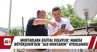 Muhtarlara Dijital Kolaylık: Manisa Büyükşehir’den “Alo Muhtarım” Uygulaması
