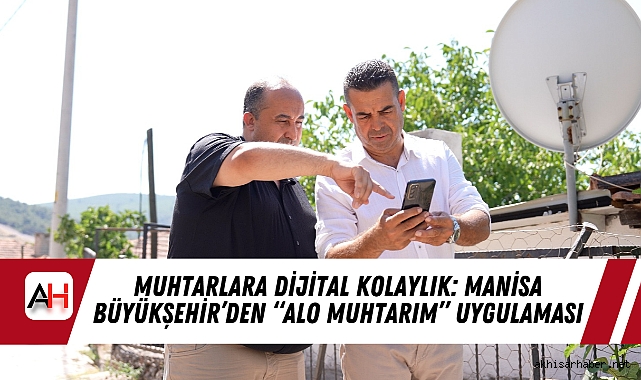 Muhtarlara Dijital Kolaylık: Manisa Büyükşehir’den “Alo Muhtarım” Uygulaması