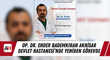 Op. Dr. Ender Bademkıran Akhisar Devlet Hastanesi’nde Yeniden Görevde