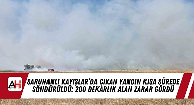 Saruhanlı Kayışlar’da Çıkan Yangın Kısa Sürede Söndürüldü: 200 Dekarlık Alan Zarar Gördü